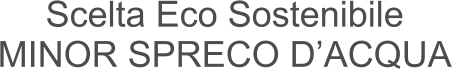 Scelta Eco Sostenibile    MINOR SPRECO D’ACQUA