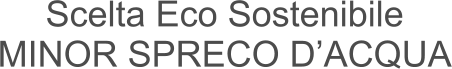 Scelta Eco Sostenibile    MINOR SPRECO D’ACQUA