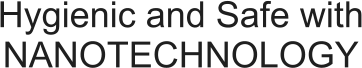 Hygienic and Safe with NANOTECHNOLOGY
