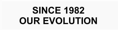 SINCE 1982  OUR EVOLUTION